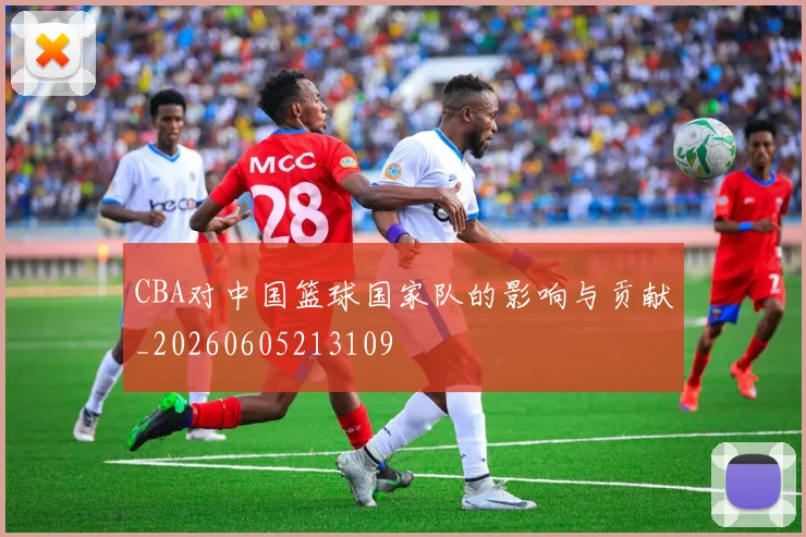 CBA对中国篮球国家队的影响与贡献_20260605213109