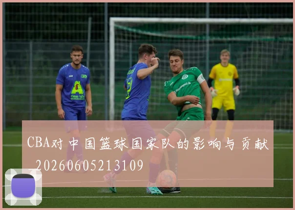 CBA对中国篮球国家队的影响与贡献_20260605213109